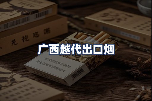 广西越代出口烟